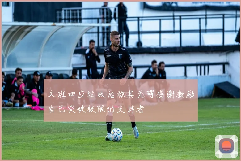 文班回应垃圾话称其无碍感谢激励自己突破极限的支持者