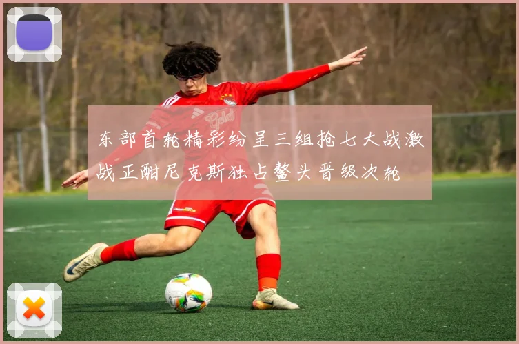 东部首轮精彩纷呈三组抢七大战激战正酣尼克斯独占鳌头晋级次轮